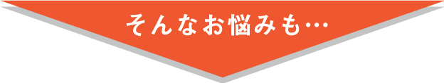 そんなお悩みも